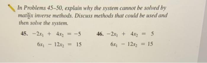 In Problems 45 50 Explain Why The System Cannot Be Solved By Matrix Inverse Methods Discuss Methods That Could Be Used 1