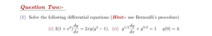 Question Two 1 Solve The Following Differential Equations Hint Use Bernoulli S Procedure Dy I 3 1 X 2xy Y 1