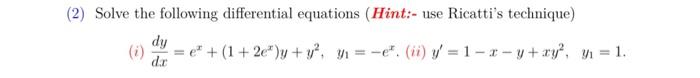 2 Solve The Following Differential Equations Hint Use Ricatti S Technique Dy Dr E 1 2e Y Y Y E Ii Y 1 X 1