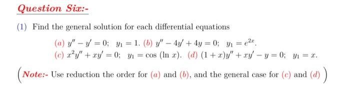 Question Six 1 Find The General Solution For Each Differential Equations A Y Y 0 Y 1 B Y 4y 4y 0 1