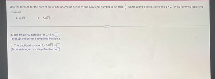 Use The Formula For The Sum Of An Infinite Geometric Series To Find A Rational Number In The Form Decimals A 0 45 B 3 1