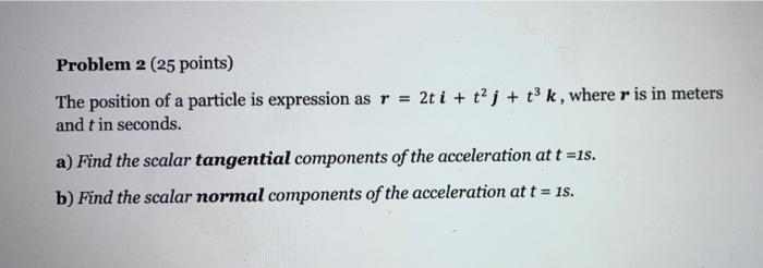 Problem 2 25 Points The Position Of A Particle Is Expression As R 2t I T J T K Where R Is In Meters And T In S 1