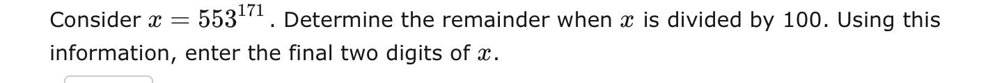 Consider X 553171 Determine The Remainder When X Is Divided By 100 Using This Information Enter The Final Two Digit 1