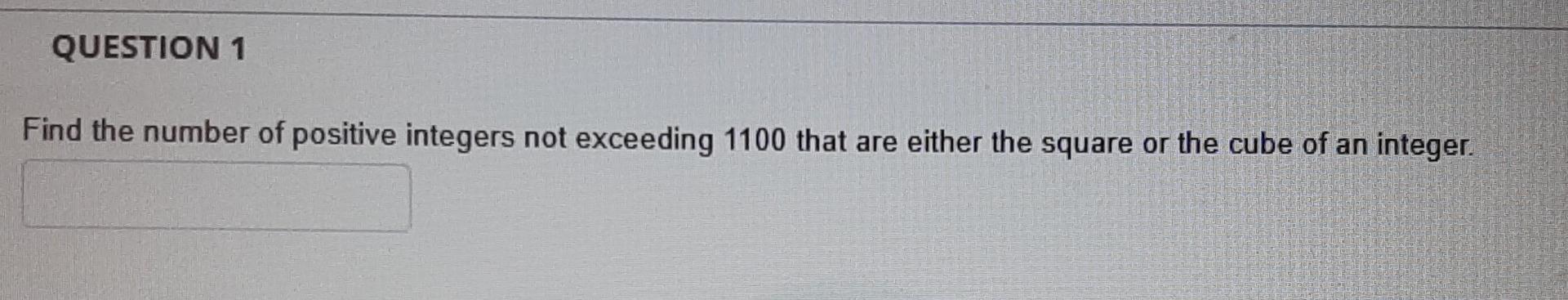 Question 1 Find The Number Of Positive Integers Not Exceeding 1100 That Are Either The Square Or The Cube Of An Integer 1