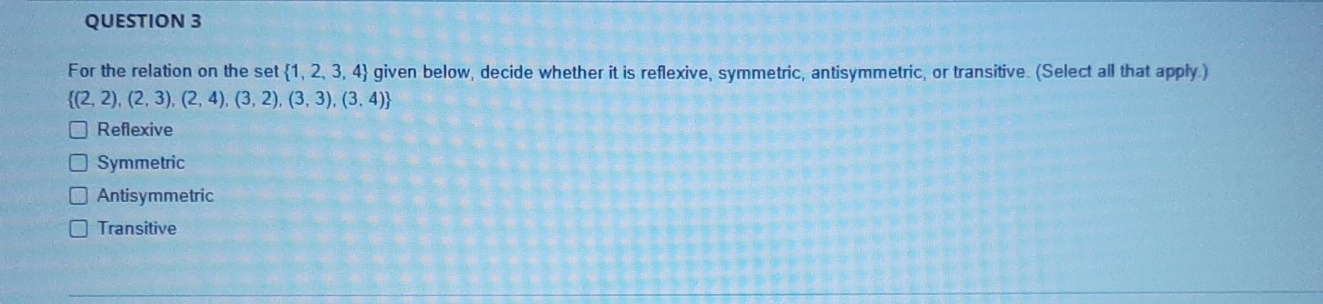 Question 3 For The Relation On The Set 1 2 3 4 Given Below Decide Whether It Is Reflexive Symmetric Antisymmetri 1