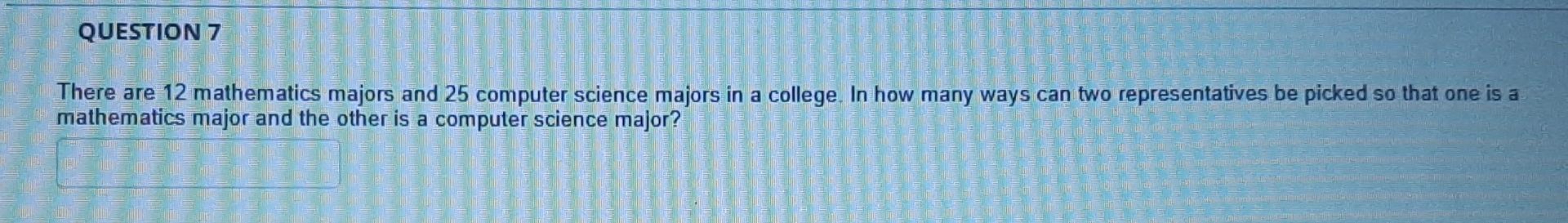 Question 7 There Are 12 Mathematics Majors And 25 Computer Science Majors In A College In How Many Ways Can Two Represe 1