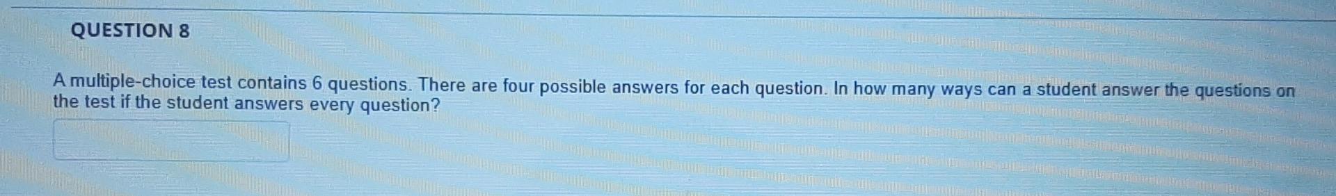 Question 8 A Multiple Choice Test Contains 6 Questions There Are Four Possible Answers For Each Question In How Many W 1