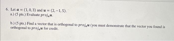 6 Let A 1 0 3 And U 2 1 5 A 5 Pts Evaluate Projau B 5 Pts Find A Vector That Is Orthogonal To Pro 1