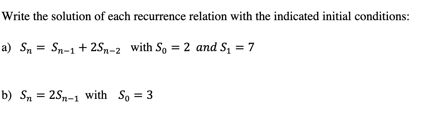 Write The Solution Of Each Recurrence Relation With The Indicated Initial Conditions A Sn Sn 1 2sn 2 With So 2 And 1