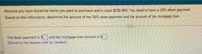 Assume You Have Found The Home You Want To Purchase And It Costs 230 000 You Need To Have A 20 Down Payment Based On 1