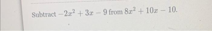 Subtract 2x2 3x 2x 3x 9 From 8x 10x 10 2