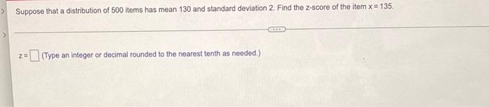 Suppose That A Distribution Of 500 Items Has Mean 130 And Standard Deviation 2 Find The Z Score Of The Item X 135 Z 1