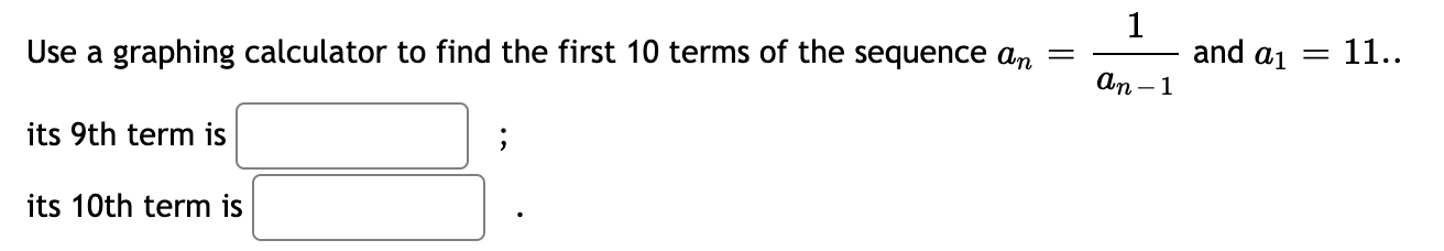 Use A Graphing Calculator To Find The First 10 Terms Of The Sequence An Its 9th Term Is Its 10th Term Is 1 An 1 And Ai 1