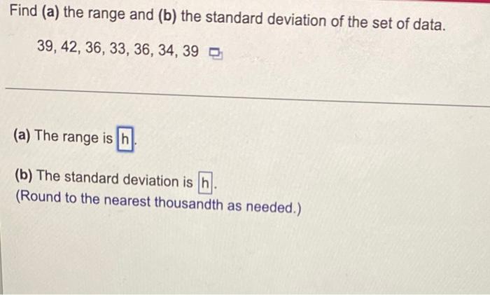 Find A The Range And B The Standard Deviation Of The Set Of Data 39 42 36 33 36 34 39 A The Range Is H B 1