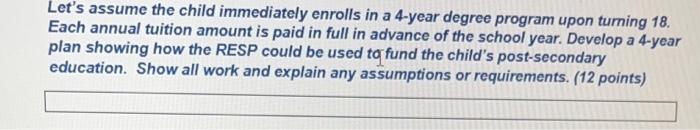 Let S Assume The Child Immediately Enrolls In A 4 Year Degree Program Upon Turning 18 Each Annual Tuition Amount Is Pai 1