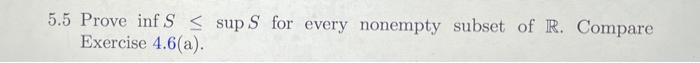 5 5 Prove Inf S Sup S For Every Nonempty Subset Of R Compare Exercise 4 6 A 4 6 Let S Be A Nonempty Bounded Subset 1