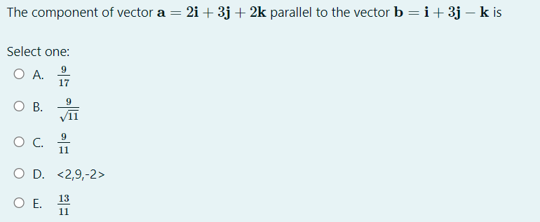 The Component Of Vector A 2i 3j 2k Parallel To The Vector B I 3j Kis Select One O A O B O C 17 O E 9 11 1