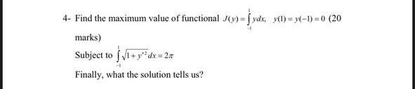 4 Find The Maximum Value Of Functional Y Fydx Y 1 Y 1 0 20 Marks Subject To 1 Ydx 2z Finally What The Solutio 1