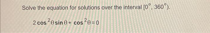 Solve The Equation For Solutions Over The Interval 0 360 2 Cos 20 Sin 0 Cos 0 0 1