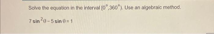 Solve The Equation In The Interval 0 360 Use An Algebraic Method 7 Sin 20 5 Sin 0 1 1