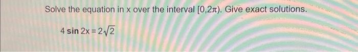 Solve The Equation In X Over The Interval 0 2 Give Exact Solutions 4 Sin 2x 2 2 1