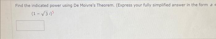 Find The Indicated Power Using De Moivre S Theorem Express Your Fully Simplified Answer In The Form A 1 31 5 1