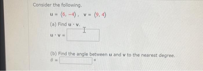 Consider The Following U 6 4 V A Find U V U V 9 4 I B Find The Angle Between U And V To The Nearest D 1