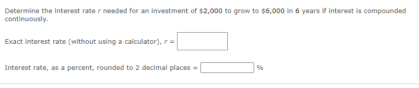 Determine The Interest Rater Needed For An Investment Of 2 000 To Grow To 6 000 In 6 Years If Interest Is Compounded C 1