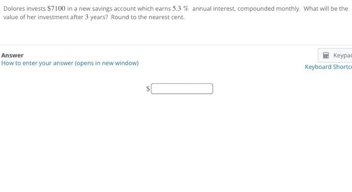 Dolores Invests 7100 In A New Savings Account Which Earns 5 3 Annual Interest Compounded Monthly What Will Be The Va 1