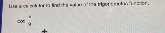 Use A Calculator To Find The Value Of The Trigonometric Function Cot T 9 1