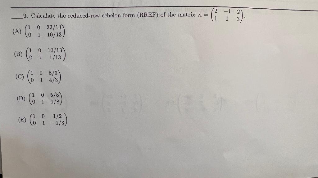 A 9 Calculate The Reduced Row Echelon Form Rref Of The Matrix A 0 22 13 1 10 13 B 1 C 0 D 0 10 13 1 1 1