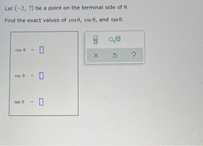Let 2 7 Be A Point On The Terminal Side Of 0 Find The Exact Values Of Cos0 Csc 0 And Tan 0 Cos 0 0 Csc 0 0 1