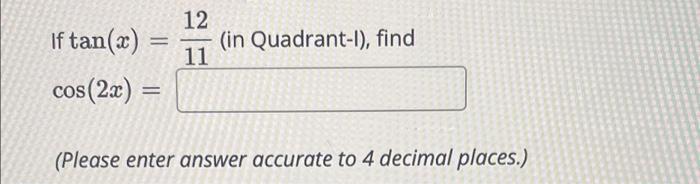 12 In Quadrant L Find 11 If Tan X Cos 2x Please Enter Answer Accurate To 4 Decimal Places 1