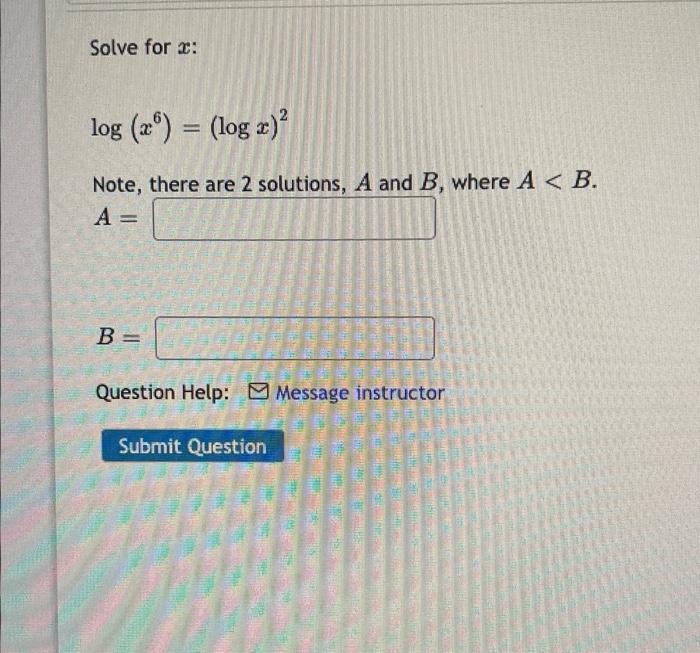 Solve For X Log 26 Log X Note There Are 2 Solutions A And B Where A B A B Question Help Message Instr 1