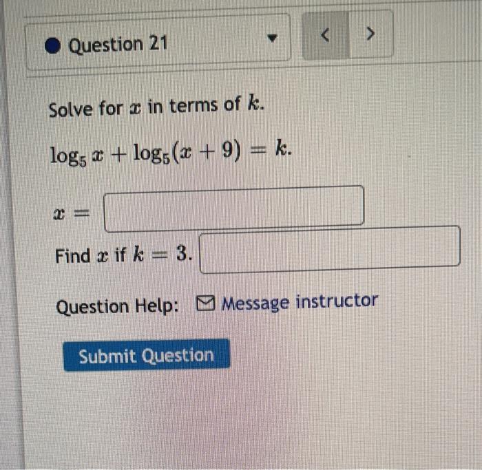 Question 21 Solve For A In Terms Of K Logs Log5 X 9 K Find If K 3 Submit Question Question Help Message 1