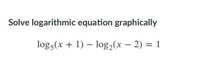Solve Logarithmic Equation Graphically Log5 X 1 Log X 2 1 1