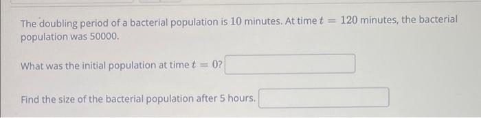 The Doubling Period Of A Bacterial Population Is 10 Minutes At Time T 120 Minutes The Bacterial Population Was 50000 1