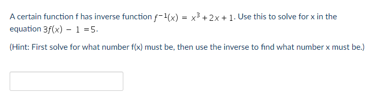 A Certain Function F Has Inverse Function F X X 2x 1 Use This To Solve For X In The Equation 3f X 1 5 1