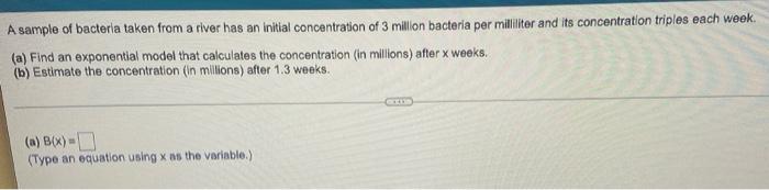 A Sample Of Bacteria Taken From A River Has An Initial Concentration Of 3 Million Bacteria Per Milliliter And Its Concen 1