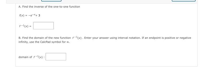 A Find The Inverse Of The One To One Function F X E X 3 B Find The Domain Of The New Function F X Enter Your An 1