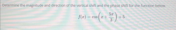 Determine The Magnitude And Direction Of The Vertical Shift And The Phase Shift For The Function Below F X Cos X 5 1