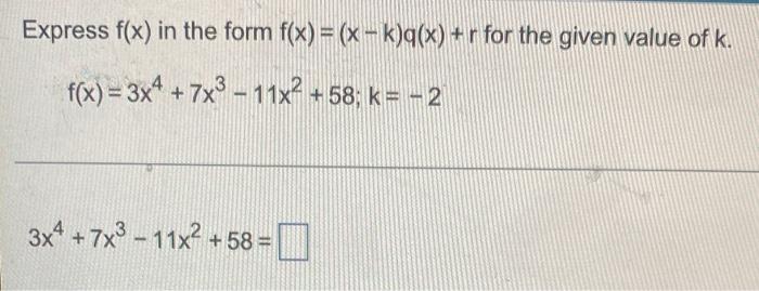Express F X In The Form F X X K Q X R For The Given Value Of K F X 3x4 7x 11x 58 K 2 3x4 7x 11x 5 1