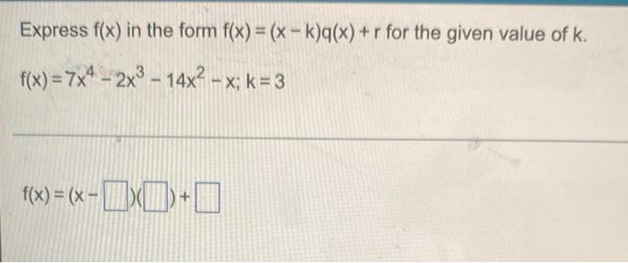 Express F X In The Form F X X K Q X R For The Given Value Of K F X 7x4 2x 14x X K 3 F X X X 1