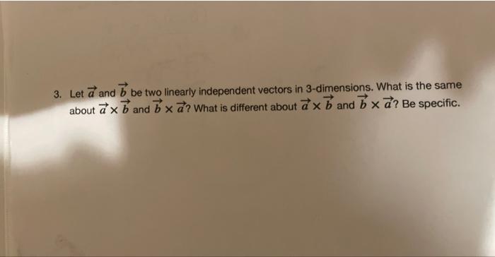 3 Let Aand Be Two Linearly Independent Vectors In 3 Dimensions What Is The Same About Axband Bxad What Is Different A 1