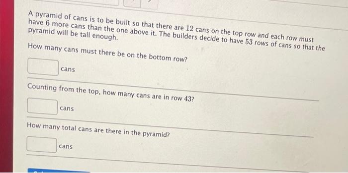 A Pyramid Of Cans Is To Be Built So That There Are 12 Cans On The Top Row And Each Row Must Have 6 More Cans Than The On 1