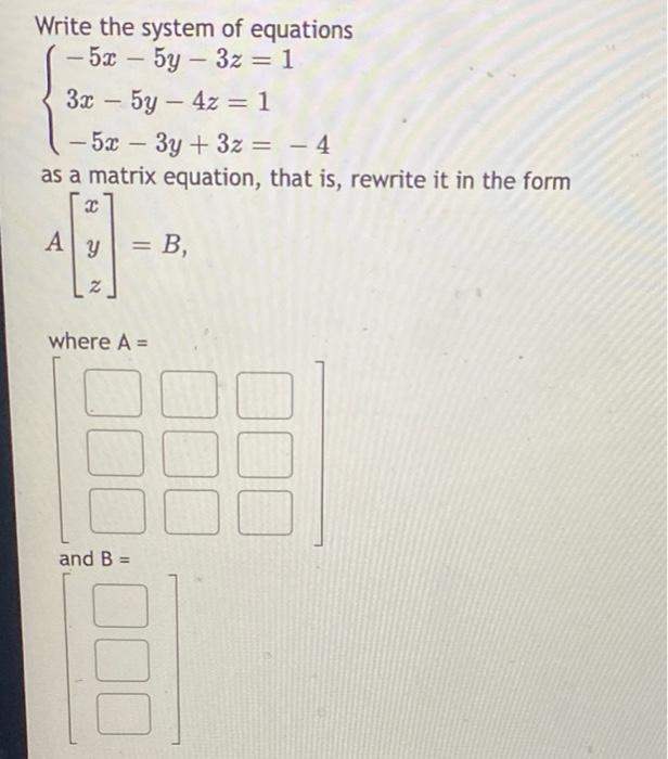 Write The System Of Equations 5x 5y3z 1 3x 5y4z 1 5x 3y 3z 4 As A Matrix Equation That Is Rewrite It 1