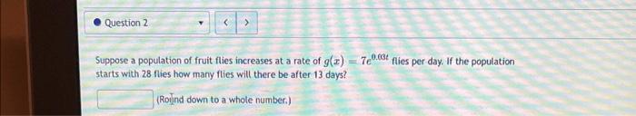 Question 2 Suppose A Population Of Fruit Flies Increases At A Rate Of G X 7e00 Flies Per Day If The Population S 1