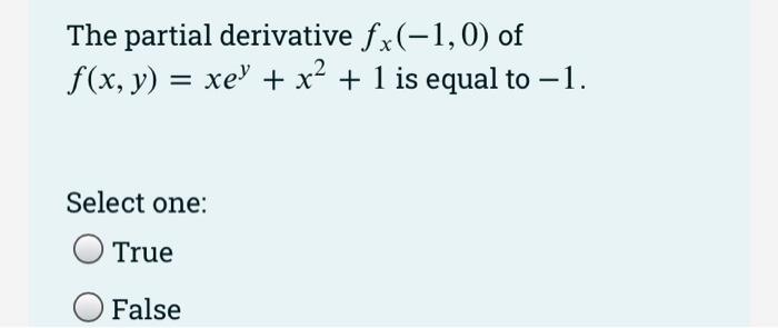 The Partial Derivative Fx 1 0 Of F X Y Xe X 1 Is Equal To 1 Select One True O False The Gradient Vector 1