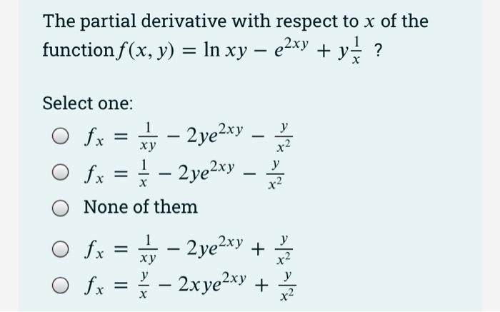 The Partial Derivative With Respect To X Of The Function F X Y Ln Xy E Xy Y Select One O Fx Xy 2ye Xy F 1