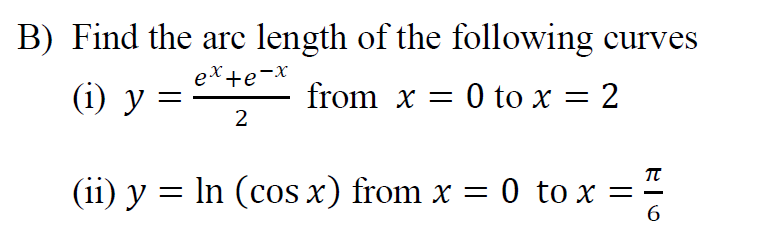 B Find The Arc Length Of The Following Curves I Y Ex E X 2 From X 0 To X 2 Ii Y Ln Cos X From X 0 To X 1